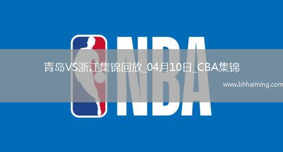 04月10日CBA季后賽首輪12進(jìn)8G3青島-浙江精彩鏡頭