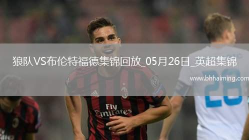 英超-姆貝莫破門穆涅西扳平狼隊1-1戰(zhàn)平布倫特福德