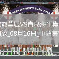 08月16日中超第21輪成都蓉城vs青島海牛片段