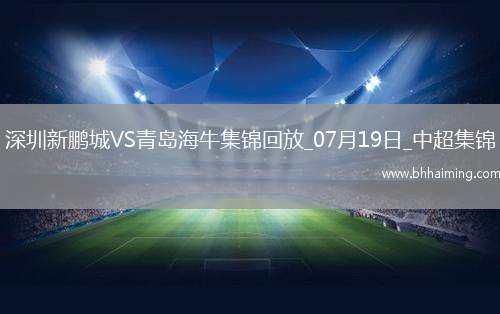 中超第17輪深圳新鵬城vs青島海牛進(jìn)球