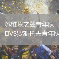 蘇維埃之翼青年隊VS羅斯托夫青年隊