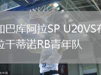 加巴庫(kù)阿拉SP U20VS布拉干蒂諾RB青年隊(duì)