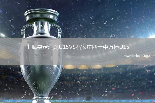 上海嘉定匯龍U15VS石家莊四十中萬博U15