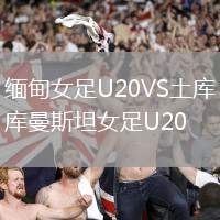 緬甸女足U20VS土庫(kù)曼斯坦女足U20