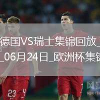06月24日歐洲杯小組賽A組第3輪德國(guó)vs瑞士進(jìn)球視頻