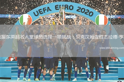 范振東英超名人堂球員選擇一項挑戰(zhàn)：貝克漢姆連勝杰拉德·亨利