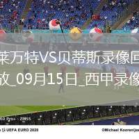 09月15日西甲第4輪萊萬(wàn)特vs皇家貝蒂斯全場(chǎng)錄像
