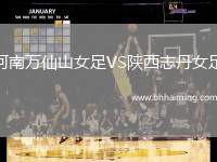 河南萬仙山女足VS陜西志丹女足