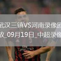 09月19日中超第25輪武漢三鎮(zhèn)vs河南全場錄像