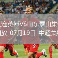 07月19日中超第17輪大連英博vs山東泰山進(jìn)球