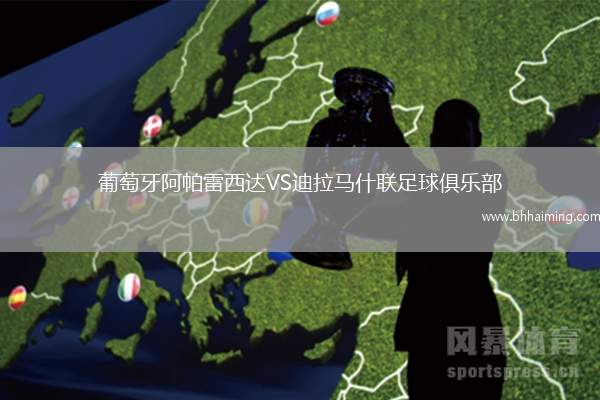 葡萄牙阿帕雷西達VS迪拉馬什聯(lián)足球俱樂部