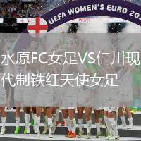 水原FC女足VS仁川現(xiàn)代制鐵紅天使女足