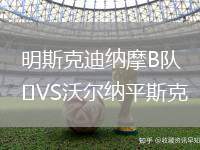 明斯克迪納摩B隊(duì)VS沃爾納平斯克