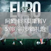 阿姆卡爾莫斯科VS別爾哥羅德禮炮