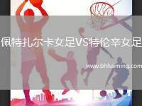 佩特扎爾卡女足VS特倫辛女足