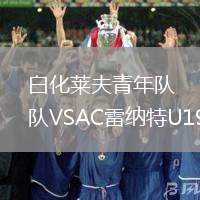 白化萊夫青年隊(duì)VSAC雷納特U19