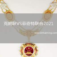 克朗聯(lián)VS菲奇特聯(lián)合2021