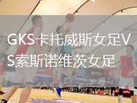 GKS卡托威斯女足VS索斯諾維茨女足