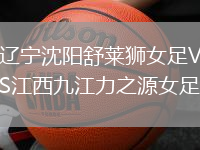 遼寧沈陽舒萊獅女足VS江西九江力之源女足
