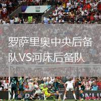 羅薩里奧中央后備隊(duì)VS河床后備隊(duì)