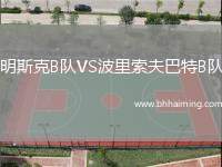 明斯克B隊(duì)VS波里索夫巴特B隊(duì)