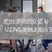 巴拉圣荷西女籃 U23VS美洲太陽(yáng)女籃