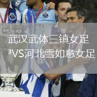 武漢武體三鎮(zhèn)女足VS河北雪如意女足