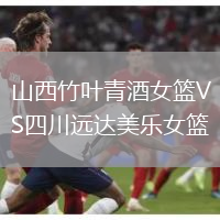 山西竹葉青酒女籃VS四川遠(yuǎn)達(dá)美樂(lè)女籃