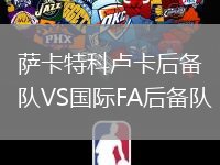 薩卡特科盧卡后備隊(duì)VS國際FA后備隊(duì)