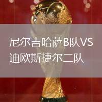 尼爾吉哈薩B隊(duì)VS迪歐斯捷爾二隊(duì)