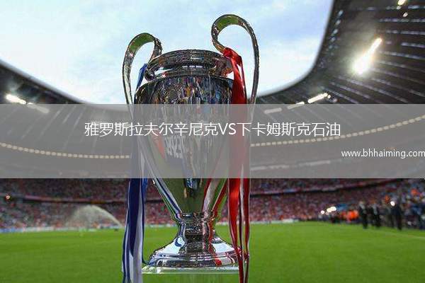 雅羅斯拉夫爾辛尼克VS下卡姆斯克石油