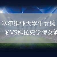 塞爾維亞大學(xué)生女籃VS科拉克學(xué)院女籃