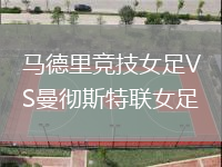 馬德里競技女足VS曼徹斯特聯(lián)女足