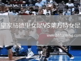 皇家馬德里女足VS萊萬(wàn)特女足