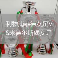 利物浦菲德女足VS米德爾斯堡女足