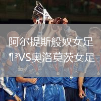 阿爾提斯般奴女足VS奧洛莫茨女足