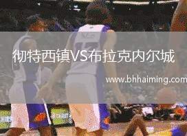 徹特西鎮(zhèn)VS布拉克內(nèi)爾城