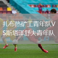 扎布熱礦工青年隊(duì)VS斯塔澤舒夫青年隊(duì)