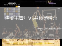 伊戈卡青年VS茲拉蒂博爾