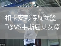 和卡安彭特瓦女籃VS韋斯屈萊女籃