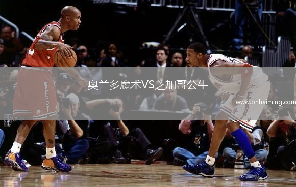 奧蘭多魔術(shù)VS芝加哥公牛