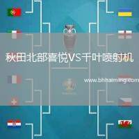 秋田北部喜悅VS千葉噴射機(jī)