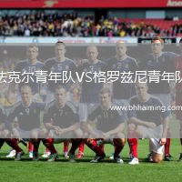 法克爾青年隊(duì)VS格羅茲尼青年隊(duì)