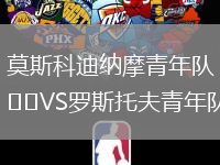 莫斯科迪納摩青年隊(duì)VS羅斯托夫青年隊(duì)