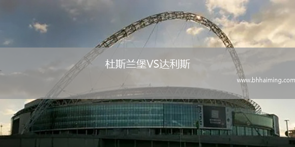 杜斯蘭堡VS達(dá)利斯