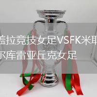 蓋拉競(jìng)技女足VSFK米耶爾庫雷亞丘克女足