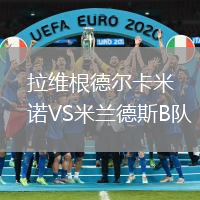 拉維根德爾卡米諾VS米蘭德斯B隊