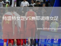 特溫特女足VS費(fèi)耶諾德女足